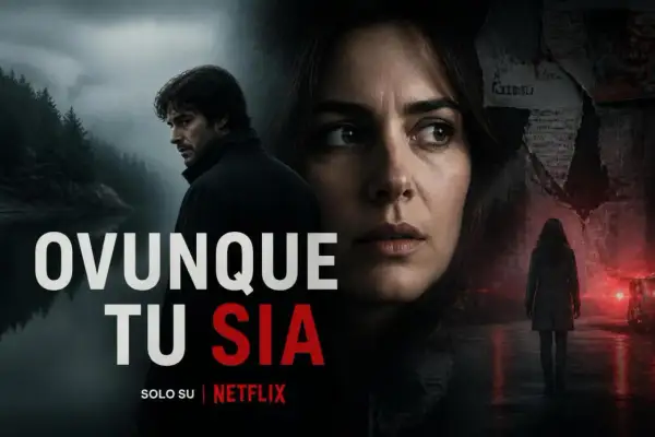 La locandina della serie "Ovunque tu sia" mostra un uomo pensieroso vicino a un lago e una donna in primo piano, con una figura femminile che si allontana in una strada piovosa illuminata da luci rosse.